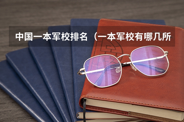 中国一本军校排名（一本军校有哪几所大学）