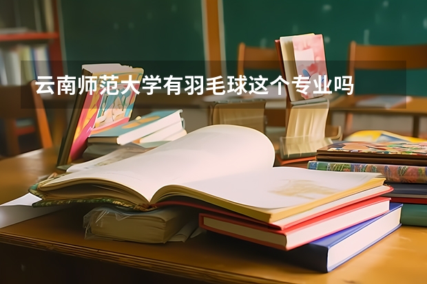 云南师范大学有羽毛球这个专业吗