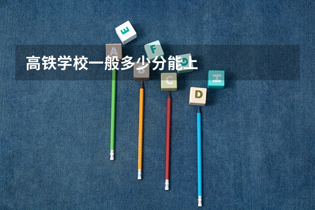高铁学校一般多少分能上