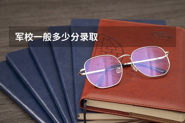 军校一般多少分录取
