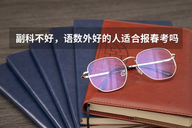 副科不好，语数外好的人适合报春考吗？