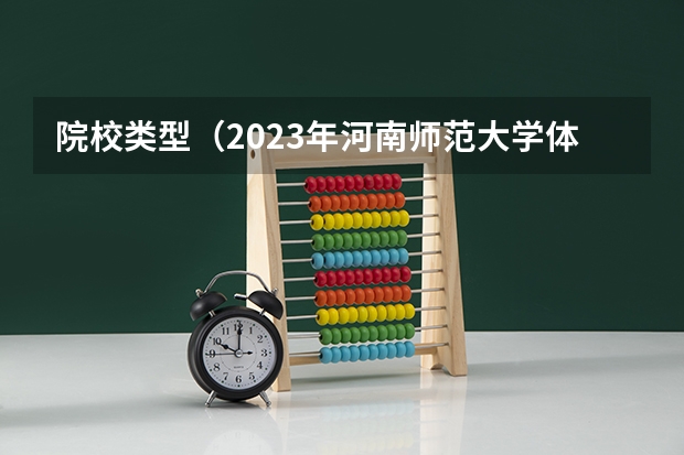 院校类型（2023年河南师范大学体育类招生简章（运动训练专业））