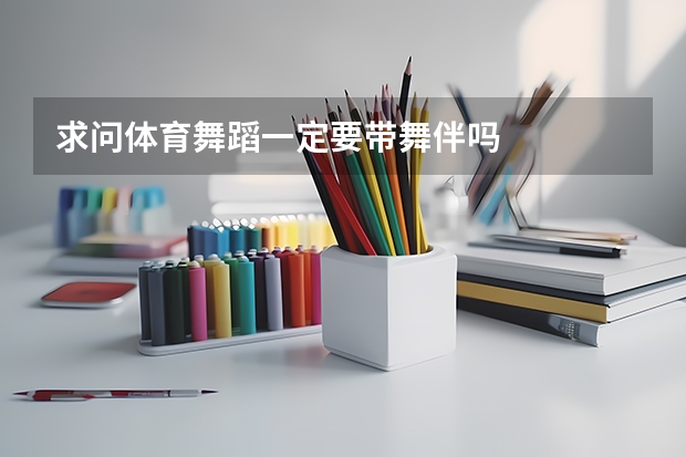 求问体育舞蹈一定要带舞伴吗