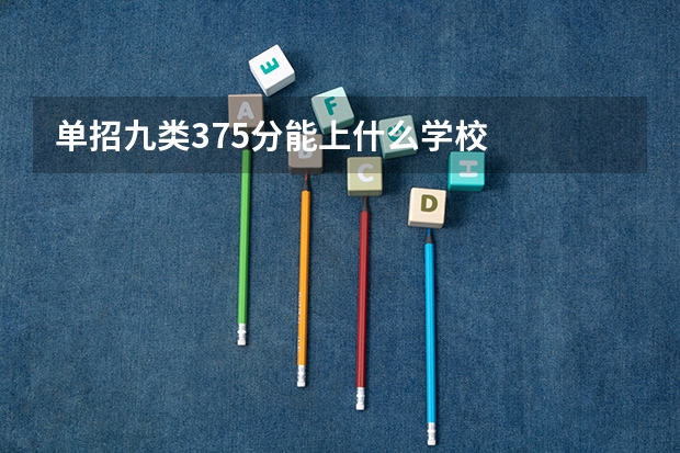 单招九类375分能上什么学校