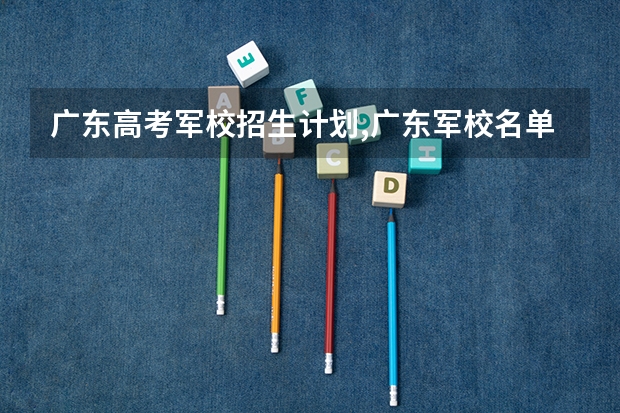 广东高考军校招生计划,广东军校名单及招生人数 广州黄埔军校是几本