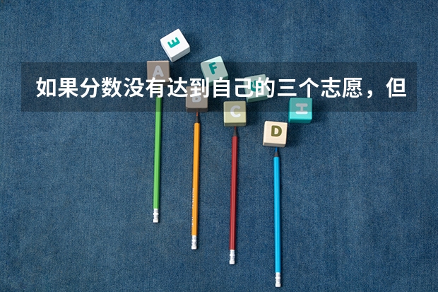 如果分数没有达到自己的三个志愿，但达到了某个高中的分数，可以上那个高中吗？