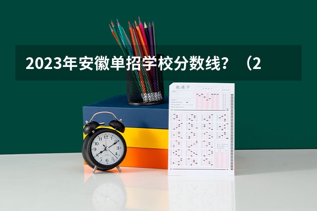 2023年安徽单招学校分数线？（2023河北单招学校及分数线）