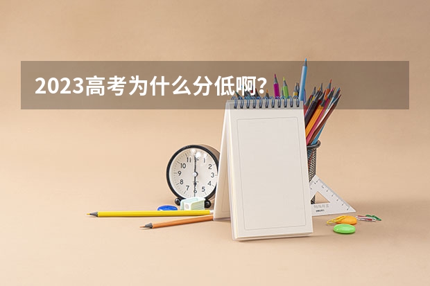 2023高考为什么分低啊？