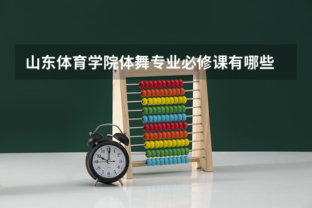 山东体育学院体舞专业必修课有哪些