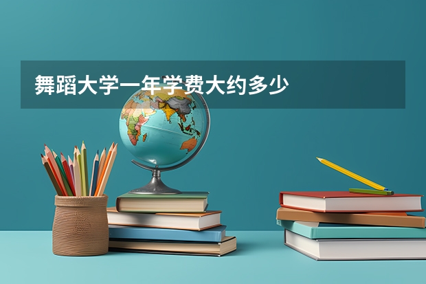 舞蹈大学一年学费大约多少