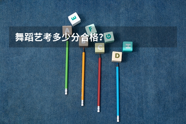 舞蹈艺考多少分合格？