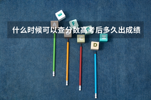 什么时候可以查分数高考后多久出成绩