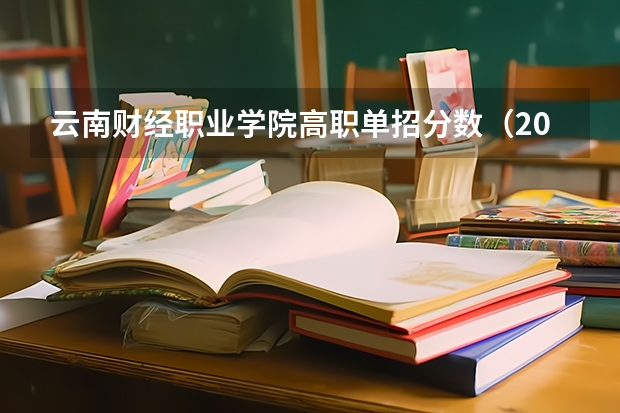 云南财经职业学院高职单招分数（2023云南单招学校及分数线）