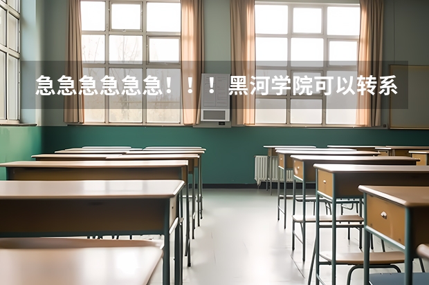 急急急急急急！！！黑河学院可以转系吗？这个学校到底怎么样？