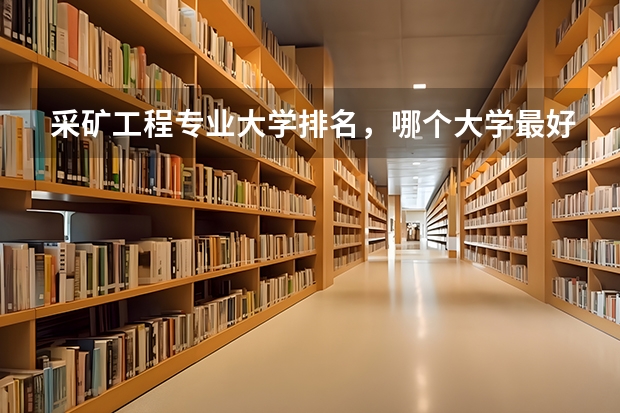 采矿工程专业大学排名，哪个大学最好？