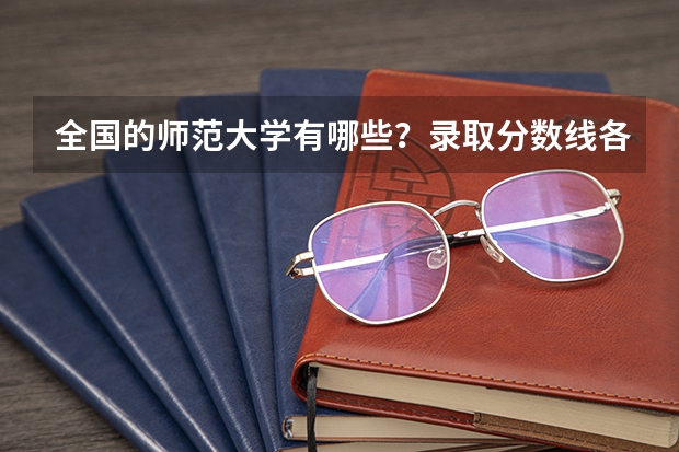 全国的师范大学有哪些？录取分数线各是多少