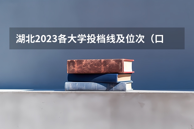 湖北2023各大学投档线及位次（口腔医学专业大学排名及分数线）
