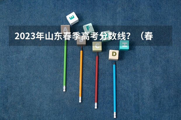 2023年山东春季高考分数线？（春季高考录取分数线2023）