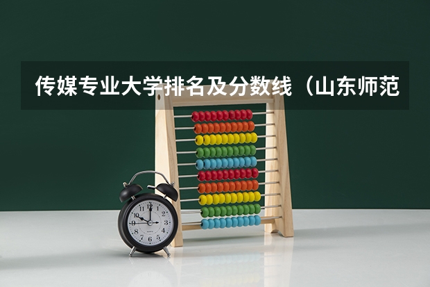 传媒专业大学排名及分数线（山东师范大学新闻学分数线）
