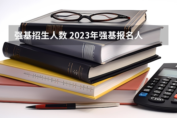 强基招生人数 2023年强基报名人数