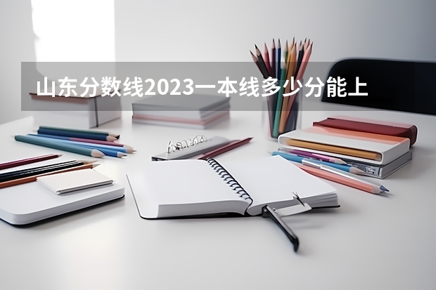 山东分数线2023一本线多少分能上