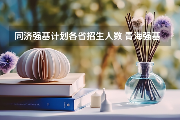 同济强基计划各省招生人数 青海强基计划招生人数