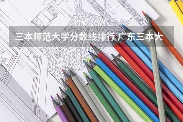 三本师范大学分数线排行 广东三本大学排名及分数线
