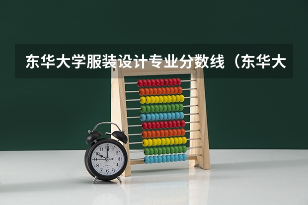 东华大学服装设计专业分数线（东华大学计算机专业上海录取分数线）