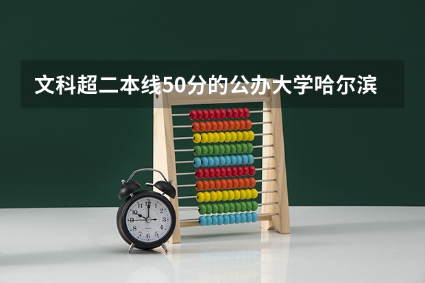 文科超二本线50分的公办大学哈尔滨有哪些