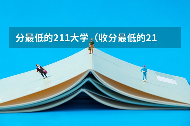 分最低的211大学（收分最低的211大学）