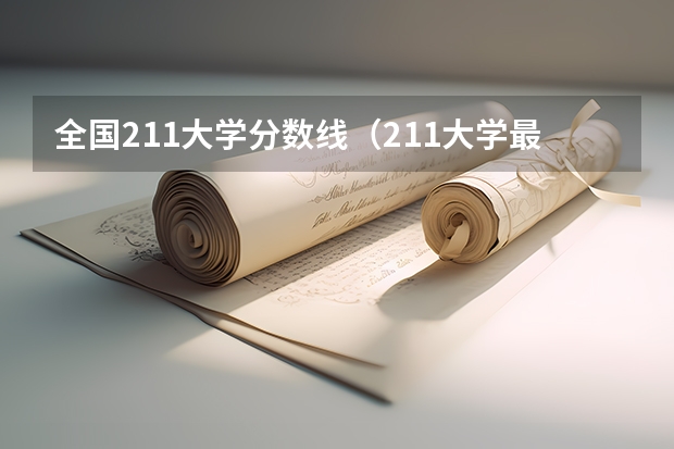 全国211大学分数线（211大学最低录取分）