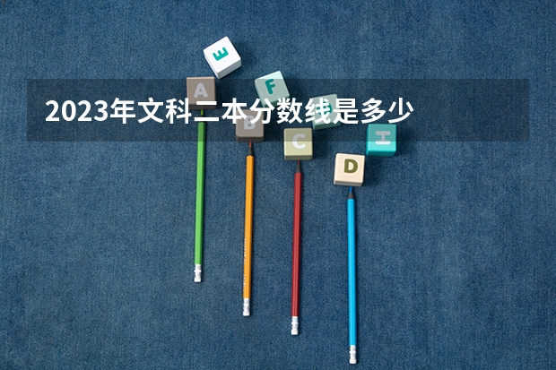 2023年文科二本分数线是多少