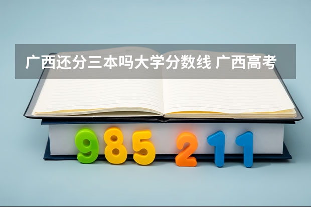 广西还分三本吗大学分数线 广西高考2023年分数线