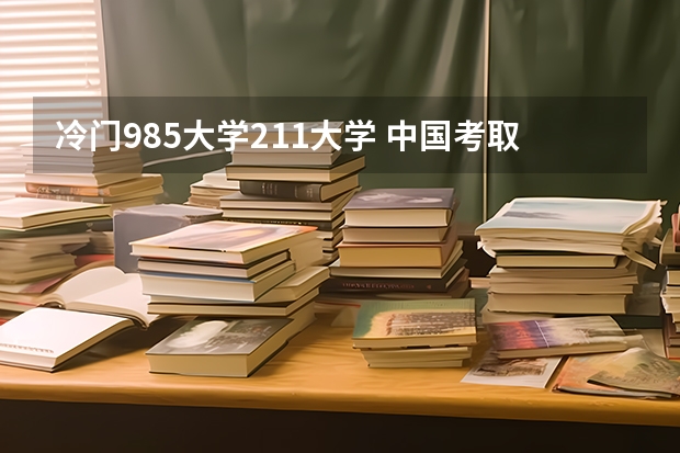 冷门985大学211大学 中国考取难度中等的985、211大学，可分为几个梯队？
