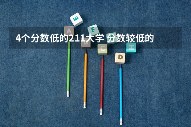 4个分数低的211大学 分数较低的211大学名单