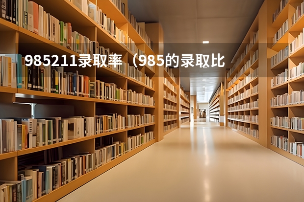 985211录取率（985的录取比例）