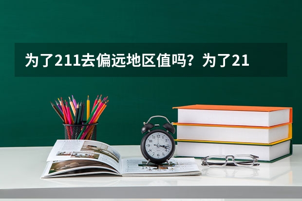 为了211去偏远地区值吗？为了211去西藏大学值不值得？