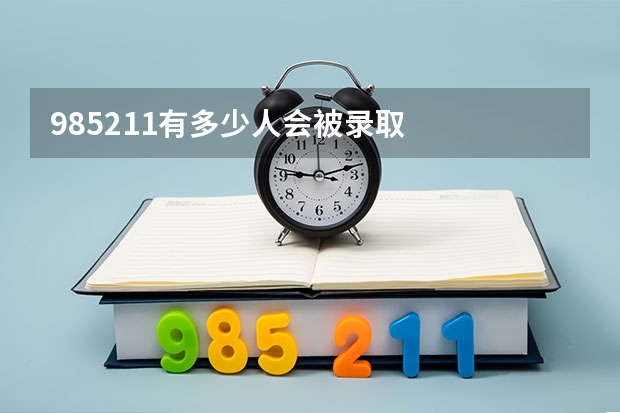 985/211有多少人会被录取