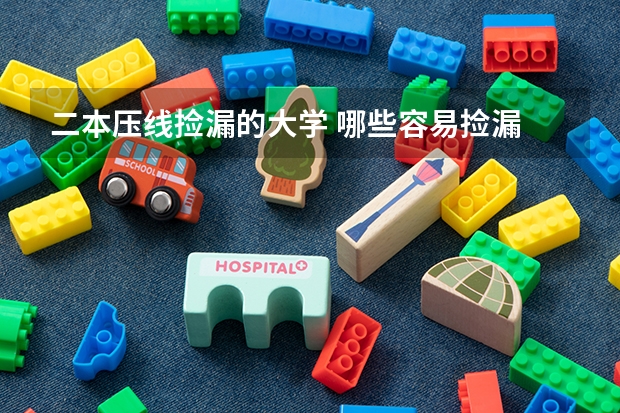 二本压线捡漏的大学 哪些容易捡漏