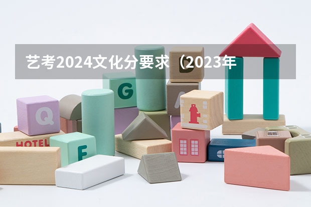 艺考2024文化分要求（2023年一本二本分数线艺考编导）