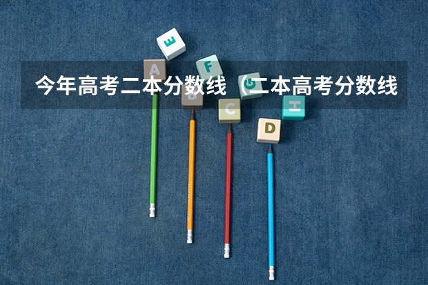 今年高考二本分数线（二本高考分数线）
