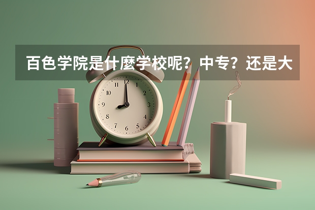 百色学院是什麼学校呢？中专？还是大专什麼的。有哪位朋友告诉下。百色学院有两个？分别是哪儿？又分别有
